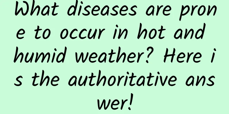 What diseases are prone to occur in hot and humid weather? Here is the authoritative answer!