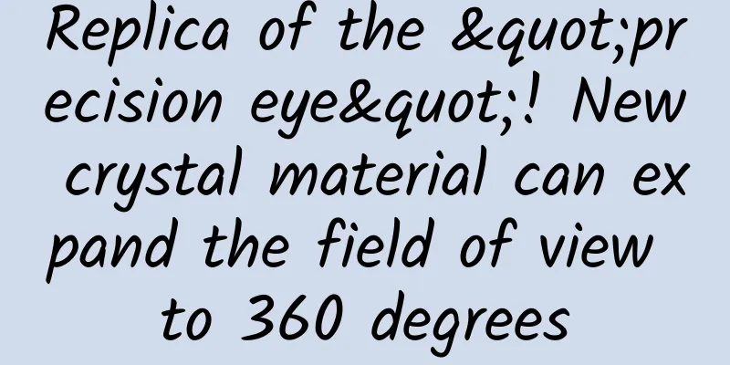 Replica of the "precision eye"! New crystal material can expand the field of view to 360 degrees