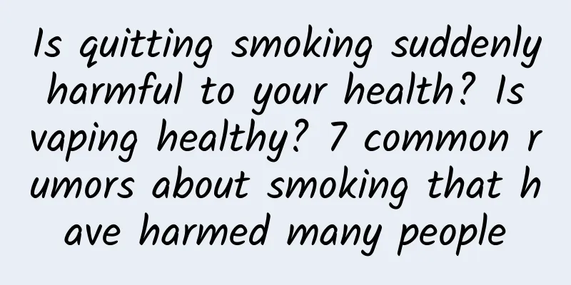Is quitting smoking suddenly harmful to your health? Is vaping healthy? 7 common rumors about smoking that have harmed many people