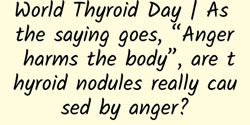 World Thyroid Day | As the saying goes, “Anger harms the body”, are thyroid nodules really caused by anger?