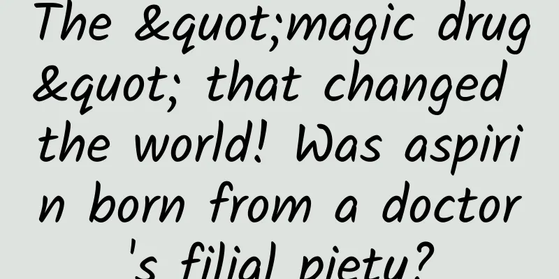 The "magic drug" that changed the world! Was aspirin born from a doctor's filial piety?