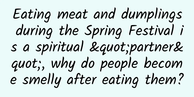 Eating meat and dumplings during the Spring Festival is a spiritual "partner", why do people become smelly after eating them?