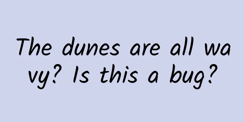 The dunes are all wavy? Is this a bug?