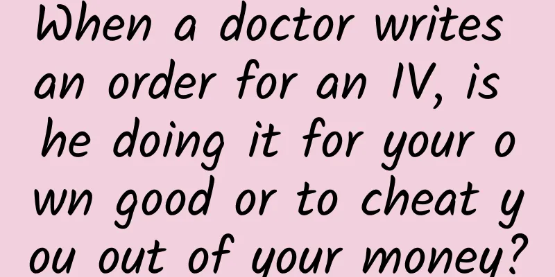 When a doctor writes an order for an IV, is he doing it for your own good or to cheat you out of your money?