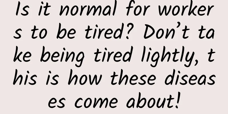 Is it normal for workers to be tired? Don’t take being tired lightly, this is how these diseases come about!