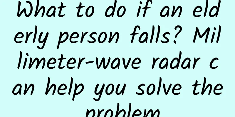 What to do if an elderly person falls? Millimeter-wave radar can help you solve the problem