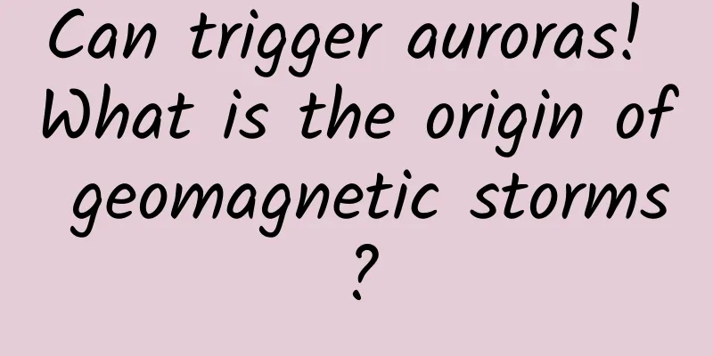 Can trigger auroras! What is the origin of geomagnetic storms?