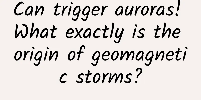 Can trigger auroras! What exactly is the origin of geomagnetic storms?