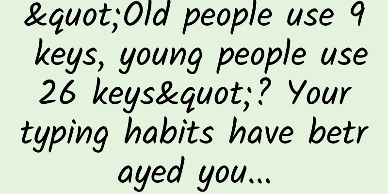 "Old people use 9 keys, young people use 26 keys"? Your typing habits have betrayed you...