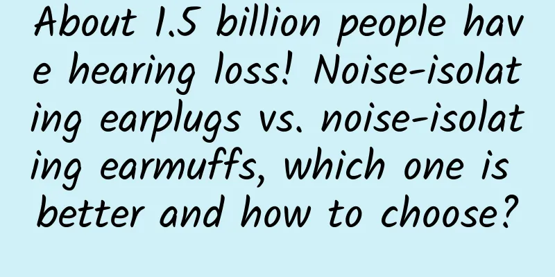 About 1.5 billion people have hearing loss! Noise-isolating earplugs vs. noise-isolating earmuffs, which one is better and how to choose?