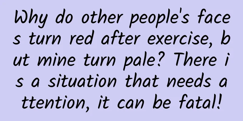 Why do other people's faces turn red after exercise, but mine turn pale? There is a situation that needs attention, it can be fatal!