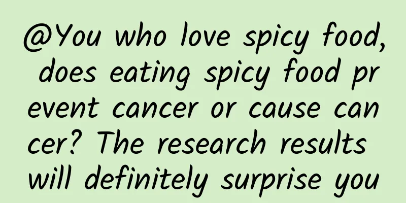 @You who love spicy food, does eating spicy food prevent cancer or cause cancer? The research results will definitely surprise you