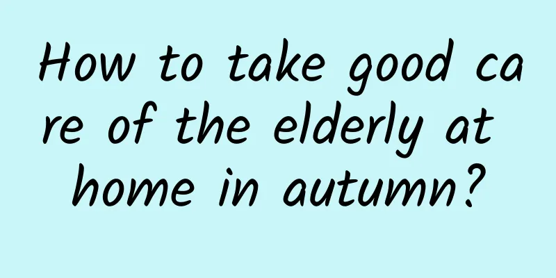How to take good care of the elderly at home in autumn?