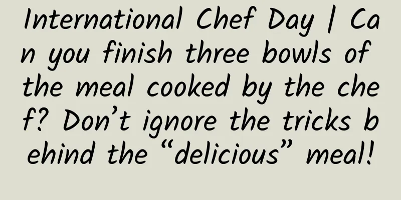 International Chef Day | Can you finish three bowls of the meal cooked by the chef? Don’t ignore the tricks behind the “delicious” meal!