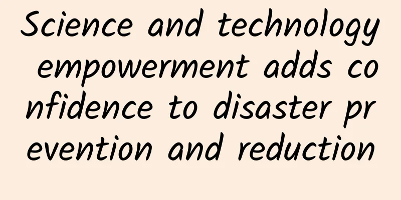 Science and technology empowerment adds confidence to disaster prevention and reduction