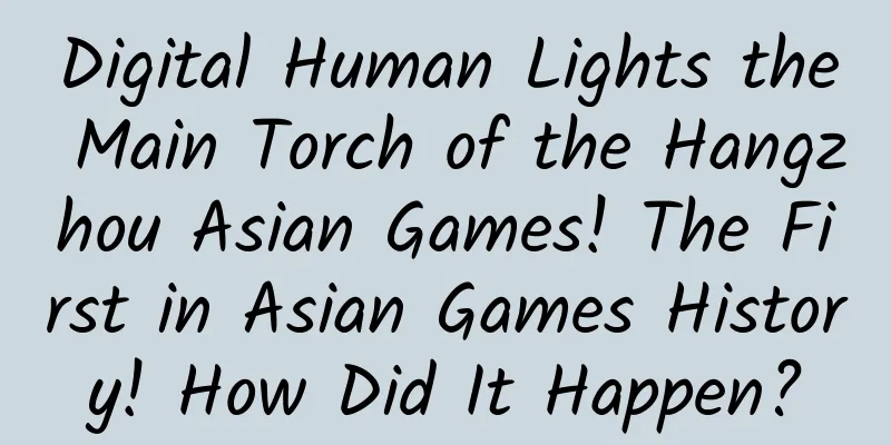 Digital Human Lights the Main Torch of the Hangzhou Asian Games! The First in Asian Games History! How Did It Happen?