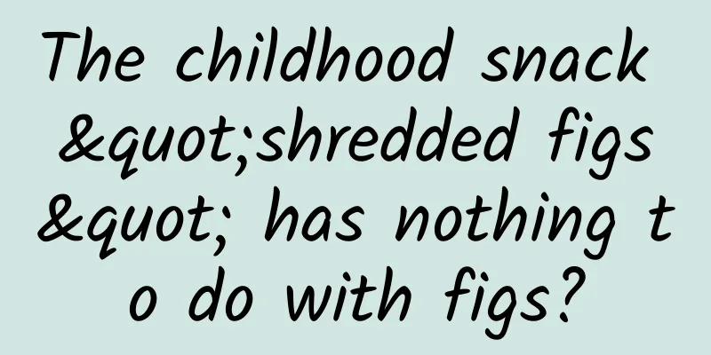 The childhood snack "shredded figs" has nothing to do with figs?