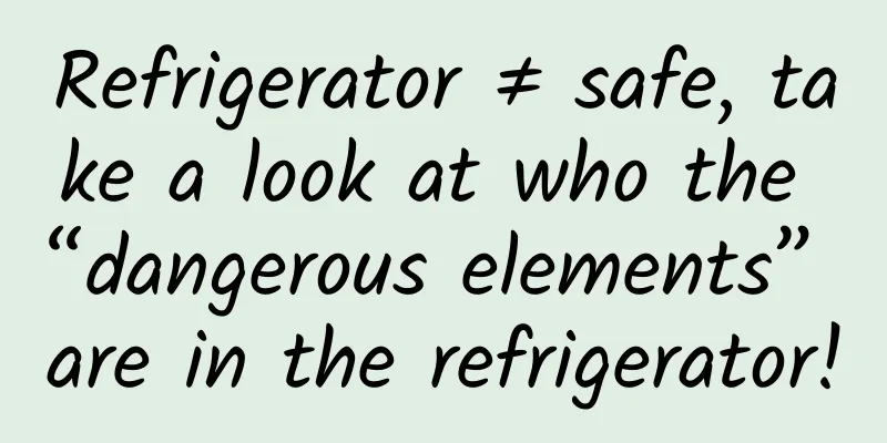 Refrigerator ≠ safe, take a look at who the “dangerous elements” are in the refrigerator!