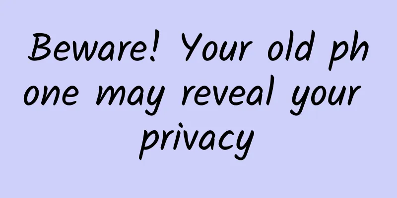 Beware! Your old phone may reveal your privacy
