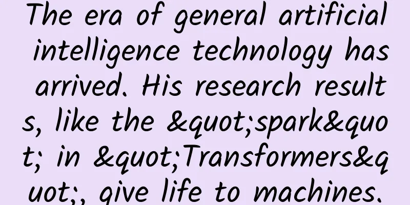 The era of general artificial intelligence technology has arrived. His research results, like the "spark" in "Transformers", give life to machines.
