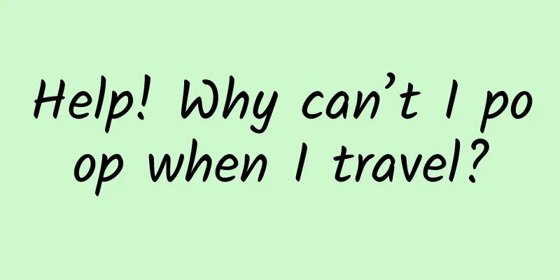 Help! Why can’t I poop when I travel?