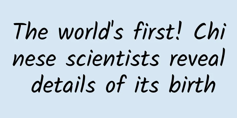 The world's first! Chinese scientists reveal details of its birth
