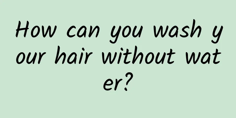 How can you wash your hair without water?