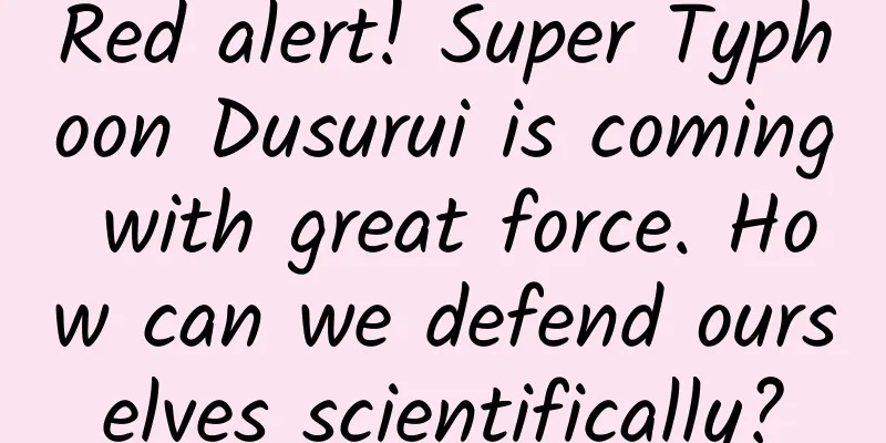 Red alert! Super Typhoon Dusurui is coming with great force. How can we defend ourselves scientifically?