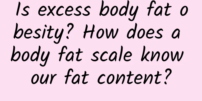 Is excess body fat obesity? How does a body fat scale know our fat content?