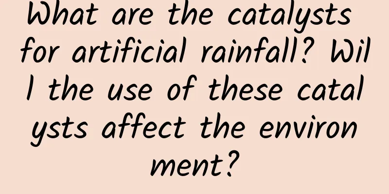What are the catalysts for artificial rainfall? Will the use of these catalysts affect the environment?