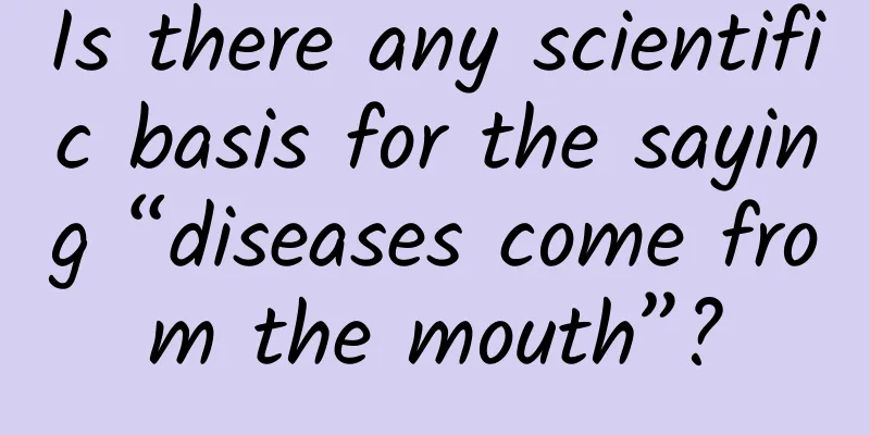 Is there any scientific basis for the saying “diseases come from the mouth”?