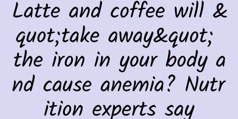 Latte and coffee will "take away" the iron in your body and cause anemia? Nutrition experts say