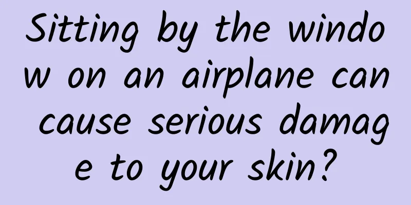 Sitting by the window on an airplane can cause serious damage to your skin?
