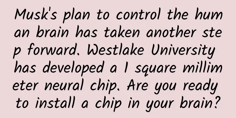 Musk's plan to control the human brain has taken another step forward. Westlake University has developed a 1 square millimeter neural chip. Are you ready to install a chip in your brain?