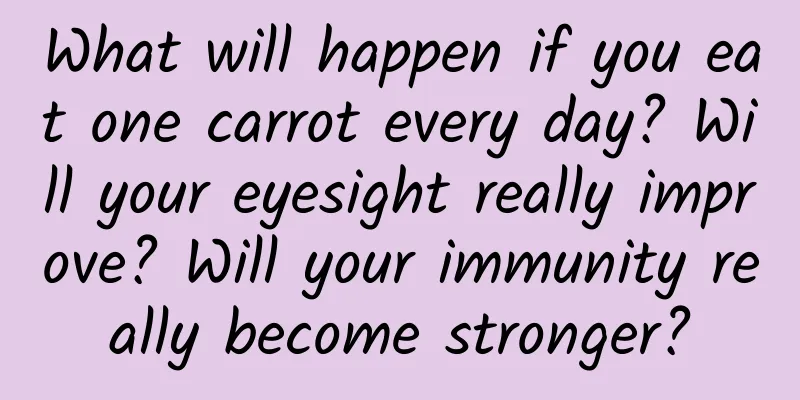 What will happen if you eat one carrot every day? Will your eyesight really improve? Will your immunity really become stronger?