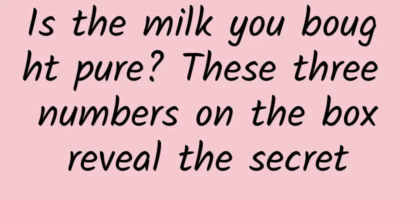 Is the milk you bought pure? These three numbers on the box reveal the secret