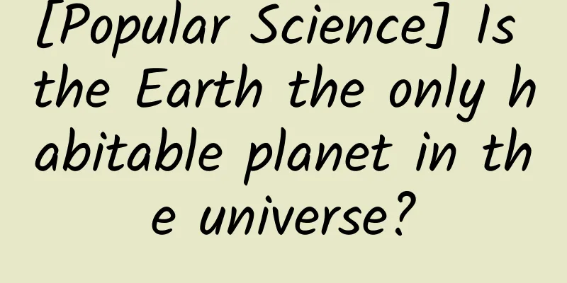 [Popular Science] Is the Earth the only habitable planet in the universe?