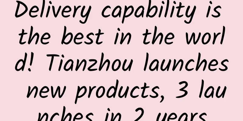 Delivery capability is the best in the world! Tianzhou launches new products, 3 launches in 2 years
