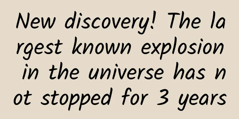New discovery! The largest known explosion in the universe has not stopped for 3 years