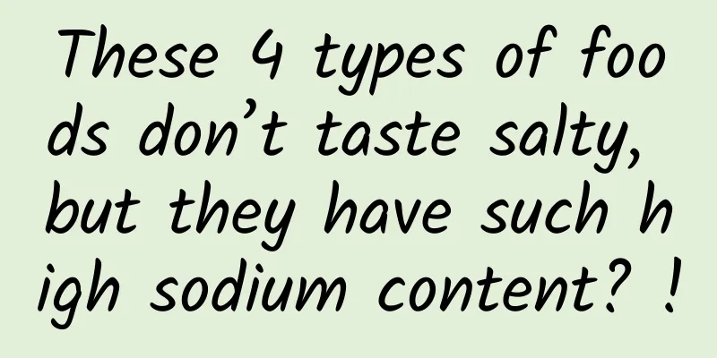 These 4 types of foods don’t taste salty, but they have such high sodium content? !