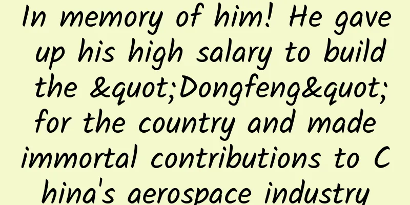 In memory of him! He gave up his high salary to build the "Dongfeng" for the country and made immortal contributions to China's aerospace industry