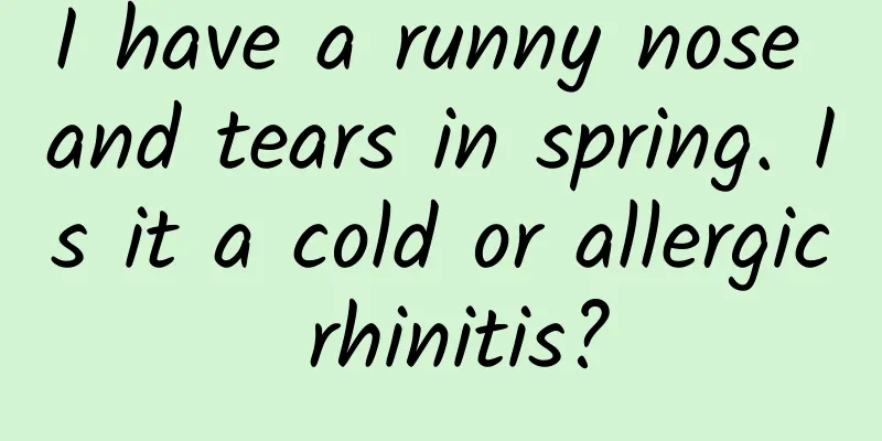 I have a runny nose and tears in spring. Is it a cold or allergic rhinitis?
