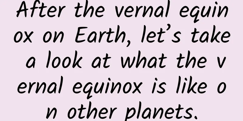 After the vernal equinox on Earth, let’s take a look at what the vernal equinox is like on other planets.