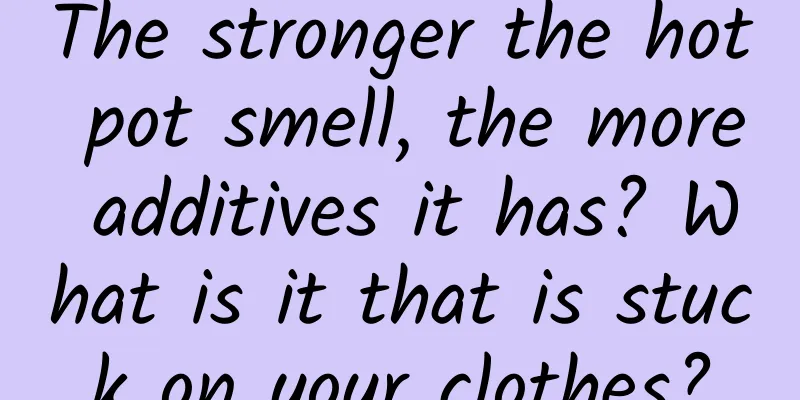 The stronger the hot pot smell, the more additives it has? What is it that is stuck on your clothes?