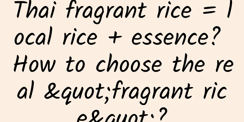 Thai fragrant rice = local rice + essence? How to choose the real "fragrant rice"?