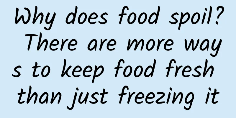 Why does food spoil? There are more ways to keep food fresh than just freezing it