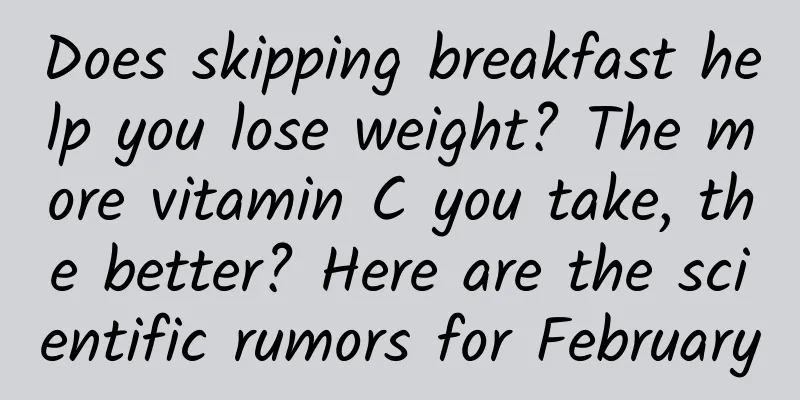 Does skipping breakfast help you lose weight? The more vitamin C you take, the better? Here are the scientific rumors for February
