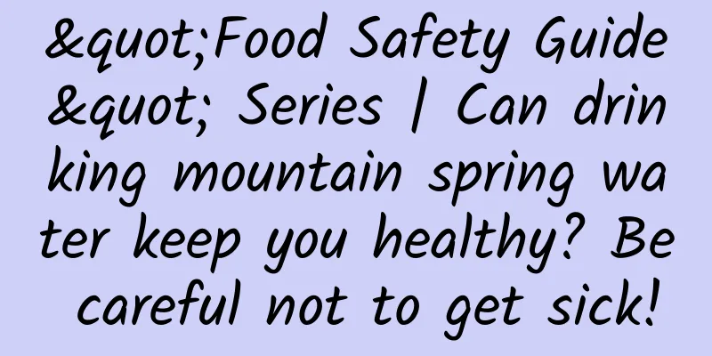"Food Safety Guide" Series | Can drinking mountain spring water keep you healthy? Be careful not to get sick!