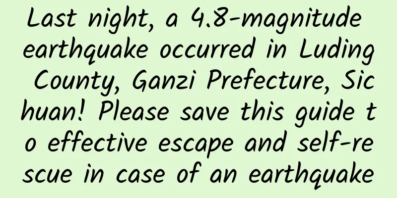 Last night, a 4.8-magnitude earthquake occurred in Luding County, Ganzi Prefecture, Sichuan! Please save this guide to effective escape and self-rescue in case of an earthquake