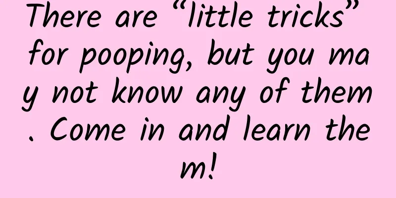 There are “little tricks” for pooping, but you may not know any of them. Come in and learn them!